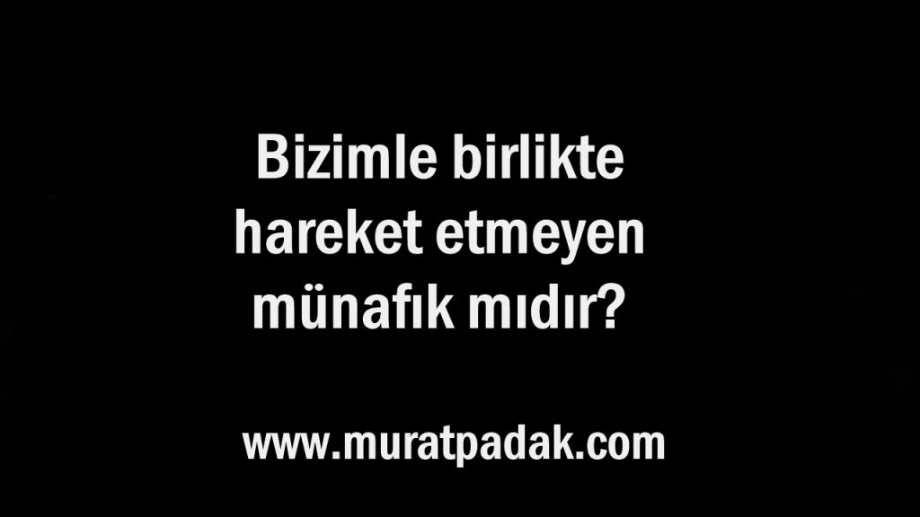 Bizimle birlikte hareket etmeyen münafık mıdır?
