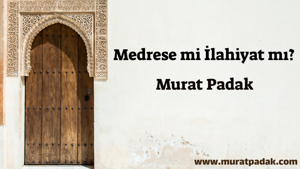 Medrese mi İlahiyat mı?